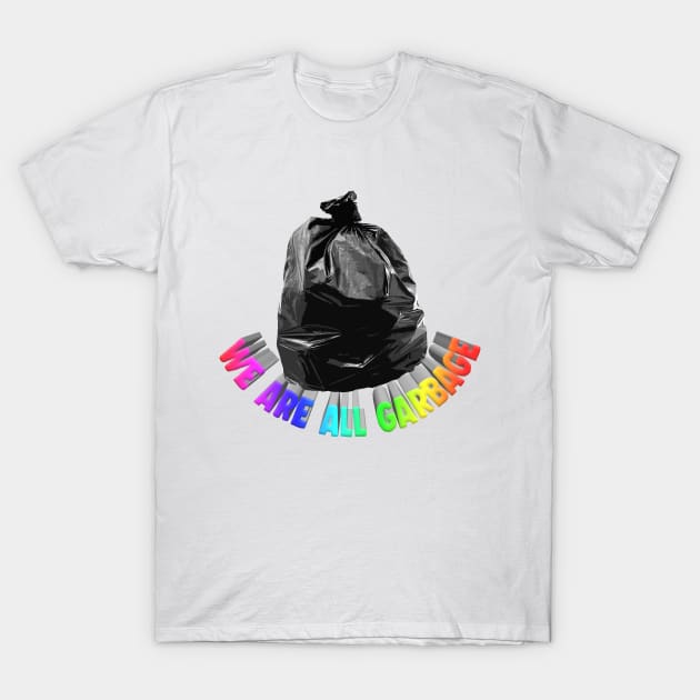 We Are All Garbage - Nihilist Memeshirt T-Shirt by DankFutura